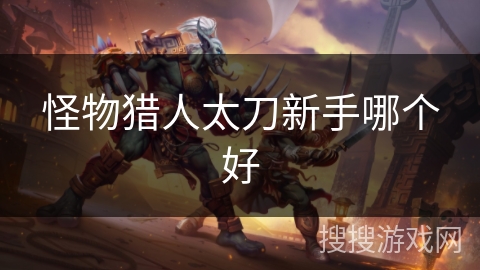 怪物猎人太刀新手哪个好