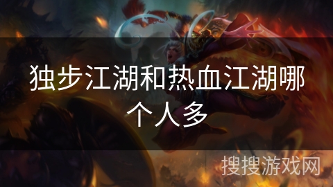 独步江湖和热血江湖哪个人多