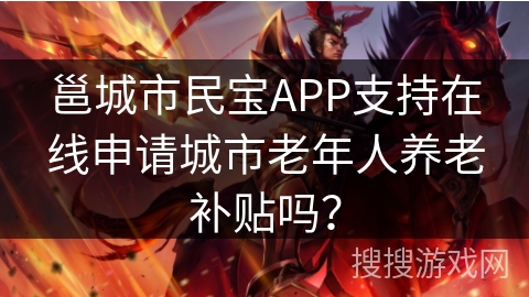 邕城市民宝APP支持在线申请城市老年人养老补贴吗? 邕城市民宝APP支持在线申请城市老年人养老补贴吗?