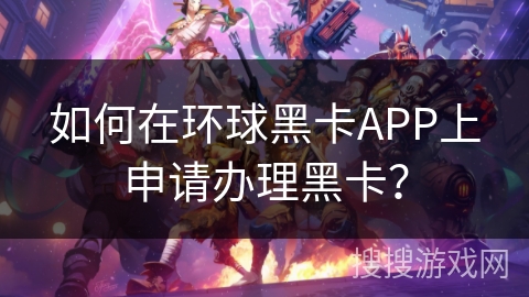 如何在环球黑卡APP上申请办理黑卡？