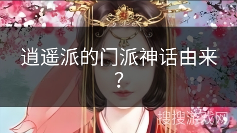 逍遥派的门派神话由来？