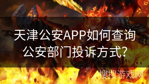 天津公安APP如何查询公安部门投诉方式？