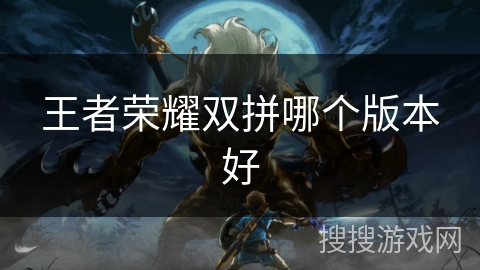 王者荣耀双拼哪个版本好
