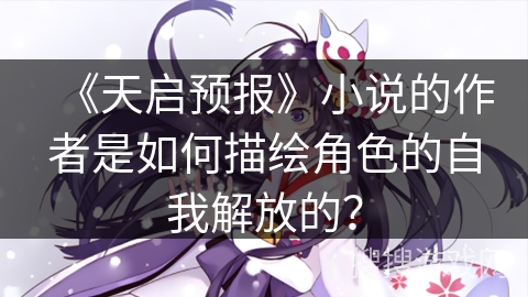 《天启预报》小说的作者是如何描绘角色的自我解放的？