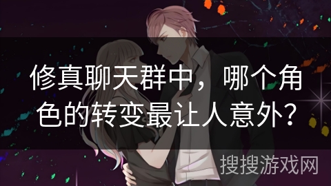 修真聊天群中，哪个角色的转变最让人意外？