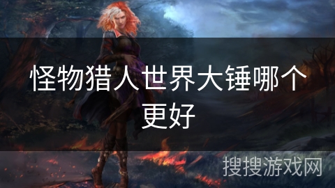 怪物猎人世界大锤哪个更好