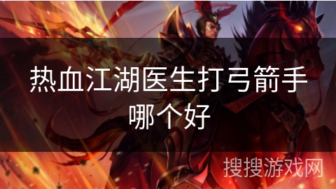 热血江湖医生打弓箭手哪个好