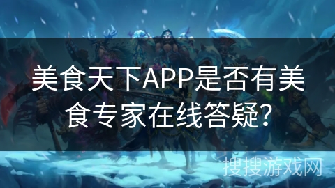 美食天下APP是否有美食专家在线答疑？