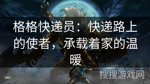 格格快递员：快递路上的使者，承载着家的温暖