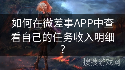 如何在微差事APP中查看自己的任务收入明细？