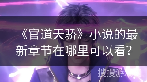 《官道天骄》小说的最新章节在哪里可以看？