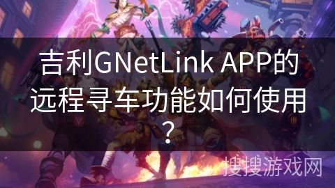 吉利GNetLink APP的远程寻车功能如何使用？