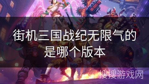 街机三国战纪无限气的是哪个版本