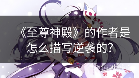 《至尊神殿》的作者是怎么描写逆袭的？