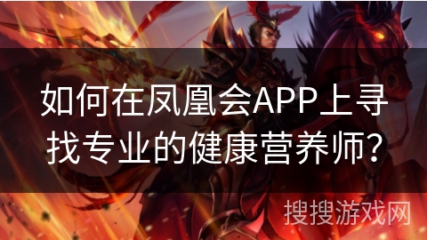 如何在凤凰会APP上寻找专业的健康营养师？