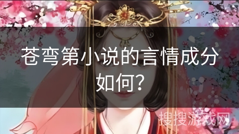 苍弯第小说的言情成分如何？