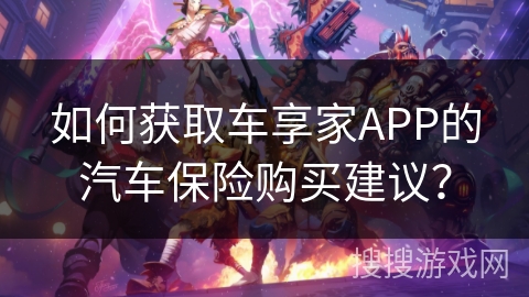 如何获取车享家APP的汽车保险购买建议？