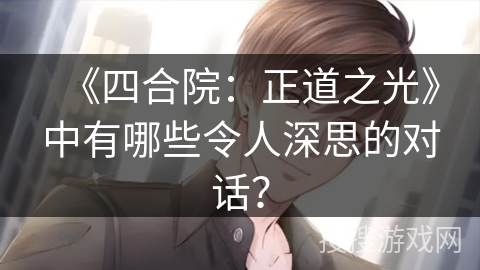 《四合院：正道之光》中有哪些令人深思的对话？