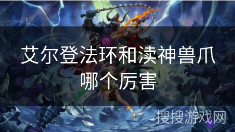 艾尔登法环和渎神兽爪哪个厉害