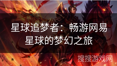 星球追梦者：畅游网易星球的梦幻之旅