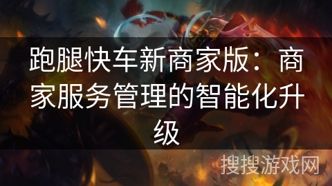 跑腿快车新商家版：商家服务管理的智能化升级