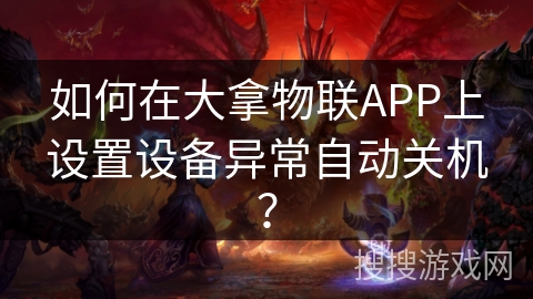 如何在大拿物联APP上设置设备异常自动关机？