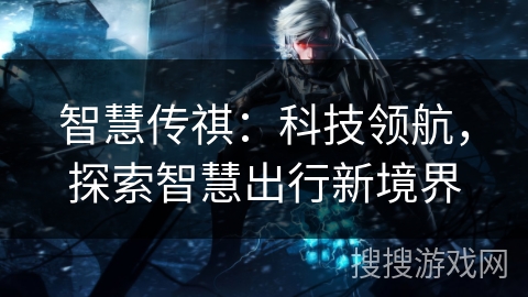 智慧传祺：科技领航，探索智慧出行新境界