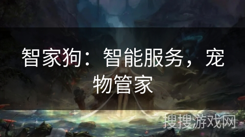 智家狗：智能服务，宠物管家