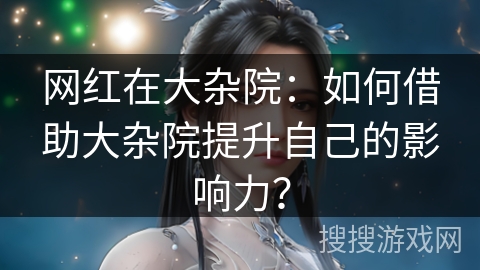 网红在大杂院:如何借助大杂院提升自己的影响力? 网红在大杂院:如何借助大杂院提升自己的影响力?