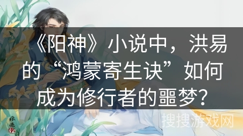 《阳神》小说中，洪易的“鸿蒙寄生诀”如何成为修行者的噩梦？