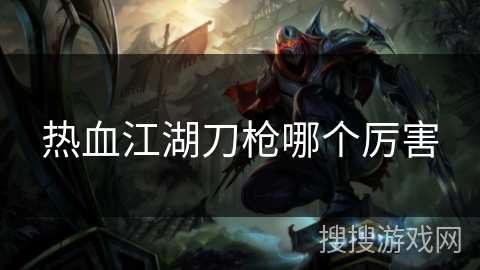 热血江湖刀枪哪个厉害