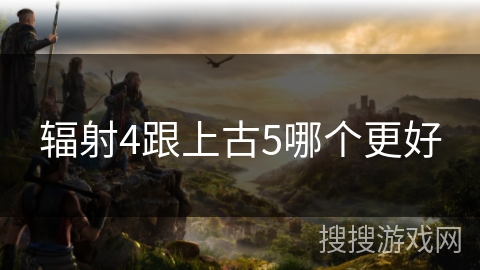 辐射4跟上古5哪个更好