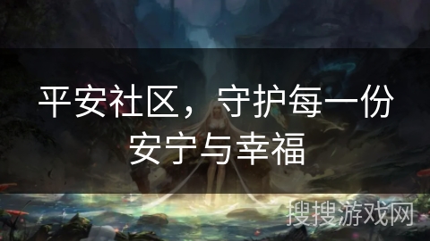 平安社区，守护每一份安宁与幸福