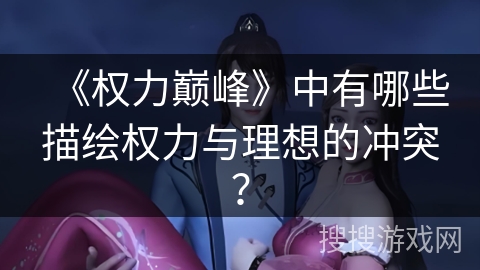 《权力巅峰》中有哪些描绘权力与理想的冲突？