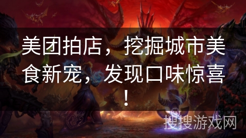 美团拍店，挖掘城市美食新宠，发现口味惊喜！