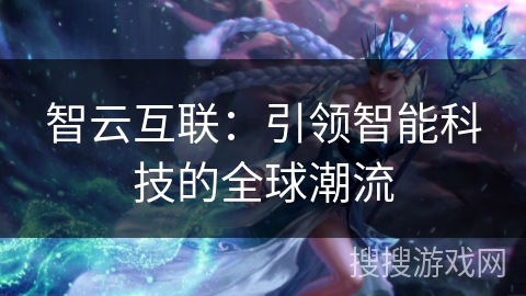 智云互联：引领智能科技的全球潮流