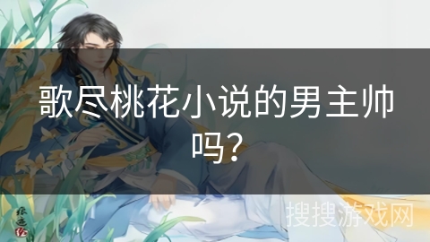 歌尽桃花小说的男主帅吗？