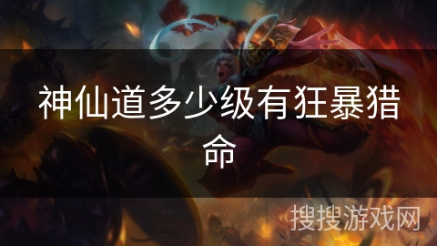 神仙道多少级有狂暴猎命