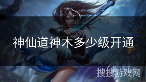 神仙道神木多少级开通