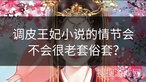调皮王妃小说的情节会不会很老套俗套？