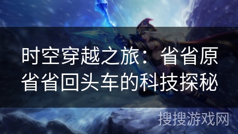 时空穿越之旅：省省原省省回头车的科技探秘