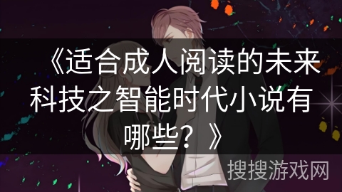 《适合成人阅读的未来科技之智能时代小说有哪些？》