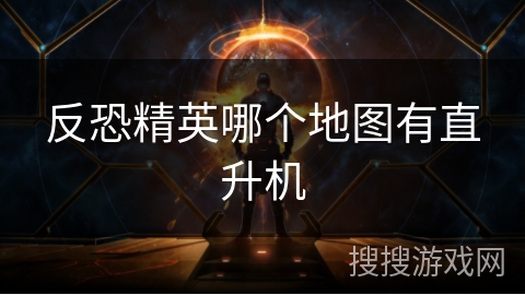 反恐精英哪个地图有直升机