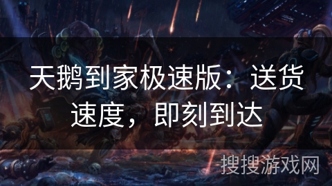 天鹅到家极速版：送货速度，即刻到达