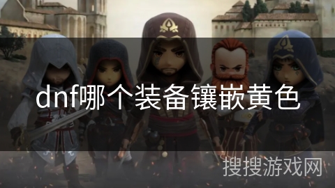 dnf哪个装备镶嵌黄色 dnf哪个装备镶嵌黄色