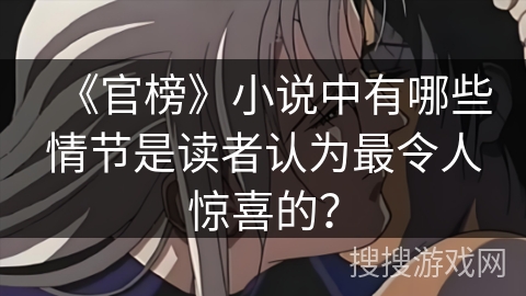 《官榜》小说中有哪些情节是读者认为最令人惊喜的？