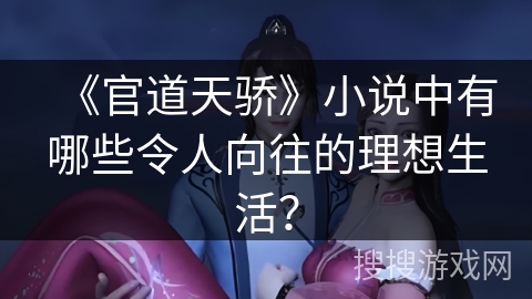 《官道天骄》小说中有哪些令人向往的理想生活？