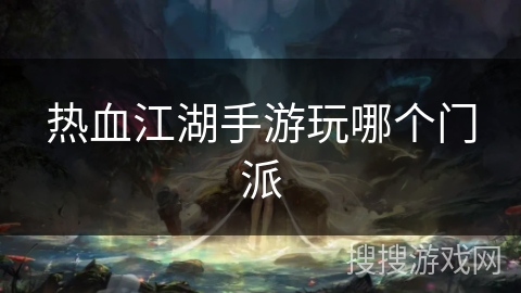 热血江湖手游玩哪个门派