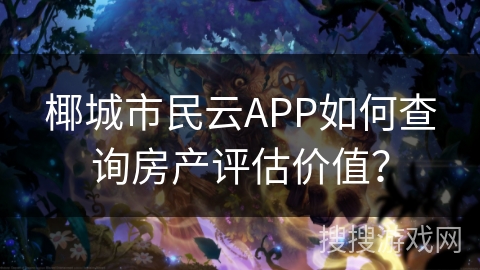 椰城市民云APP如何查询房产评估价值？