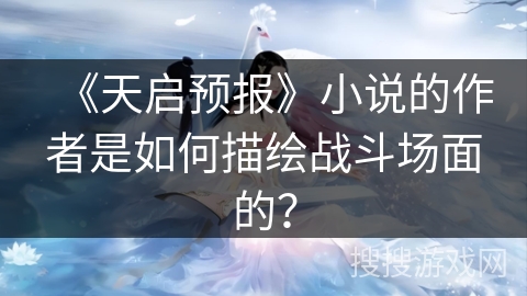 《天启预报》小说的作者是如何描绘战斗场面的？